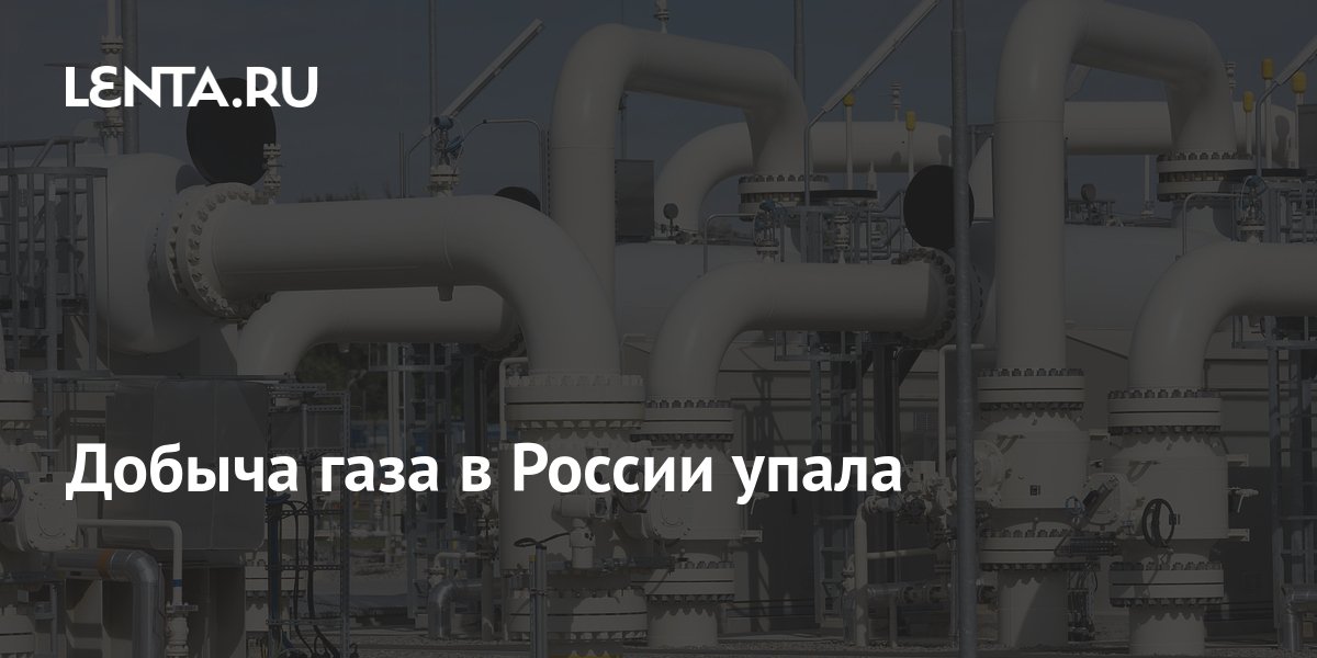 Добыча газа в России упала: Рынки: Экономика: Lenta.ru