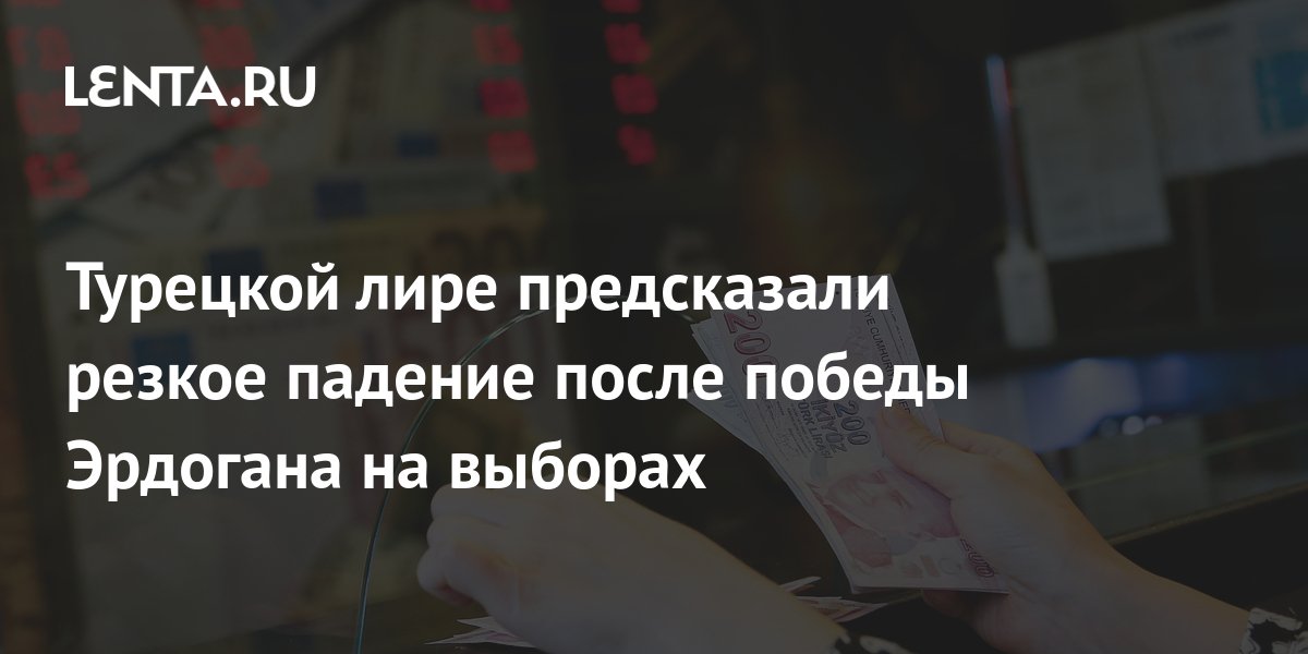 Турецкой лире предсказали резкое падение после победы Эрдогана на ...