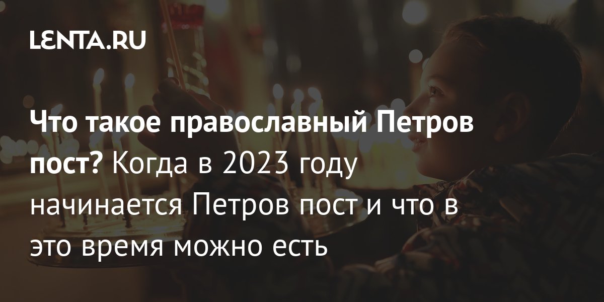 Что такое православный Петров пост? Когда в 2023 году начинается Петров пост  и что в это время можно есть: Общество: Россия: Lenta.ru