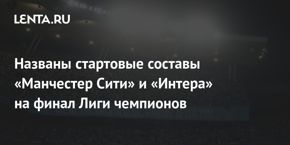 Названы стартовые составы «Манчестер Сити» и «Интера» на финал Лиги ...