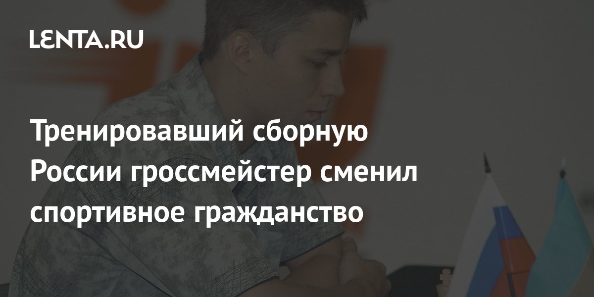 Тренировавший сборную России гроссмейстер сменил спортивное гражданство - ARABEL