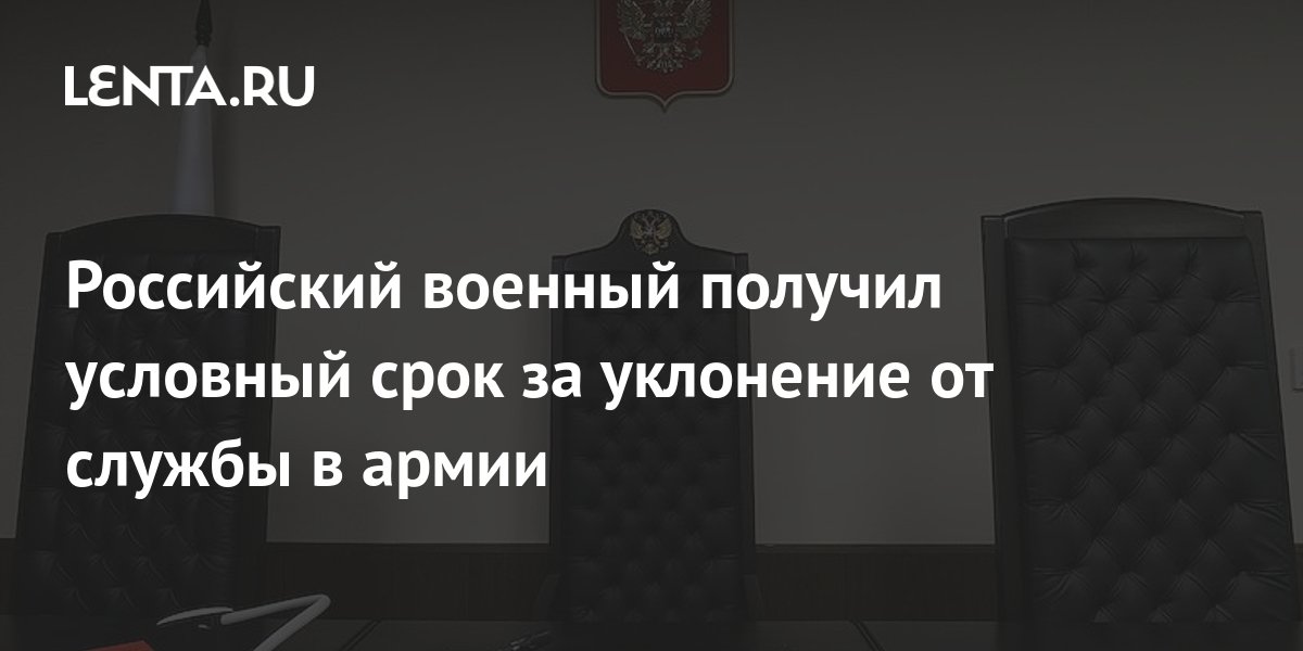 Российский военный получил условный срок за уклонение от службы в армии ...