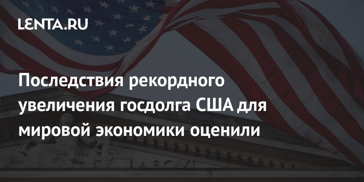 Последствия рекордного увеличения госдолга США для мировой экономики ...