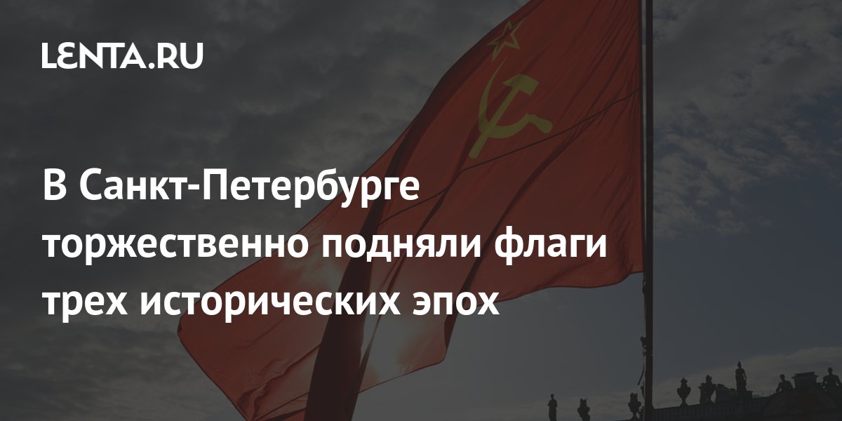 В Санкт-Петербурге торжественно подняли флаги трех исторических эпох ...