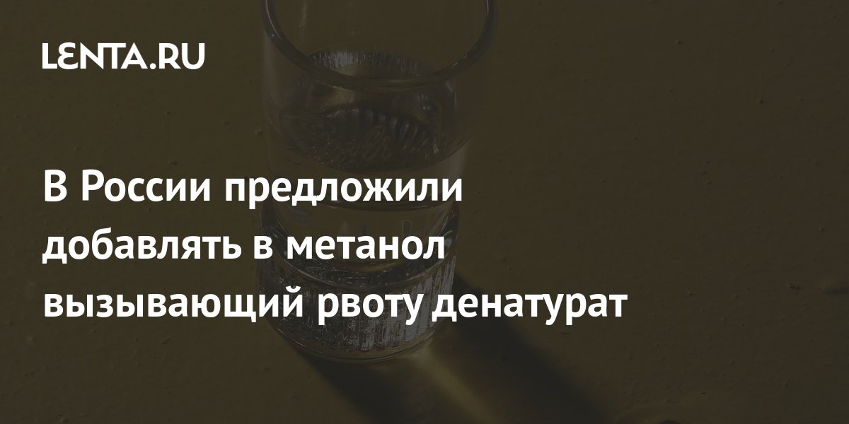 В России предложили добавлять в метанол вызывающий рвоту денатурат ...