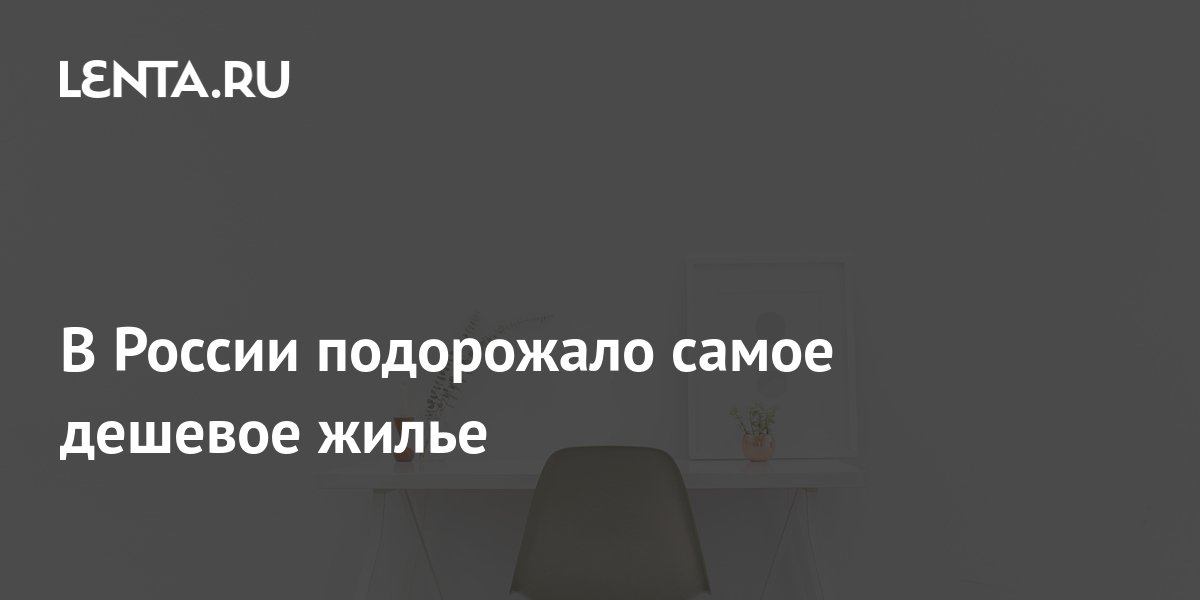 В России подорожало самое дешевое жилье: Дом: Среда обитания: Lenta.ru