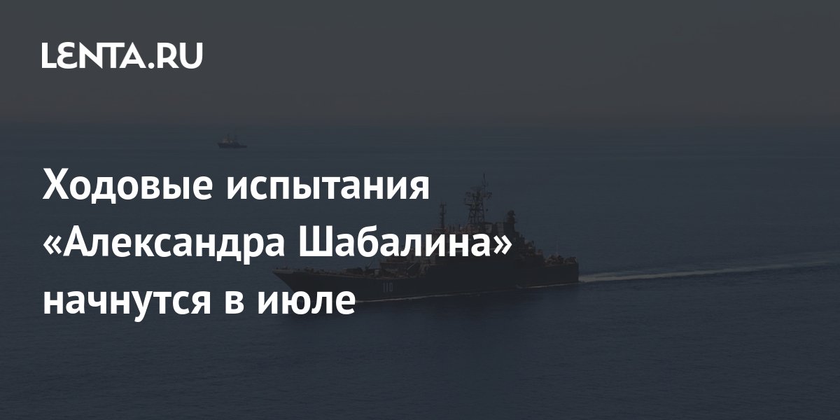 Sea trials of “Alexander Shabalin” will begin in July – Pledge Times