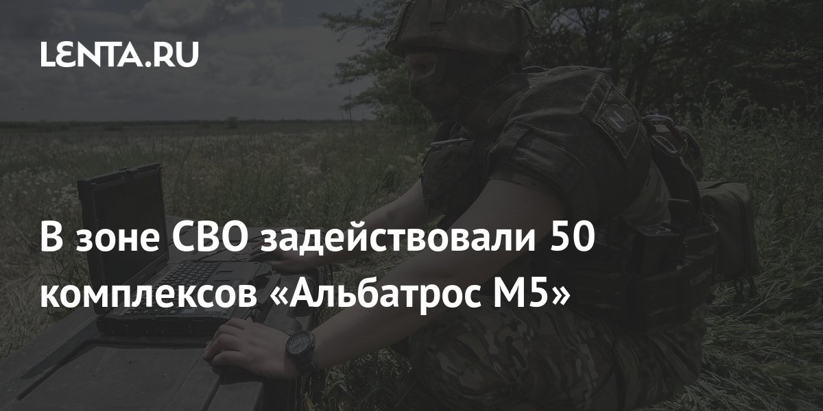 В зоне СВО задействовали 50 комплексов «Альбатрос М5»: Оружие: Наука и ...