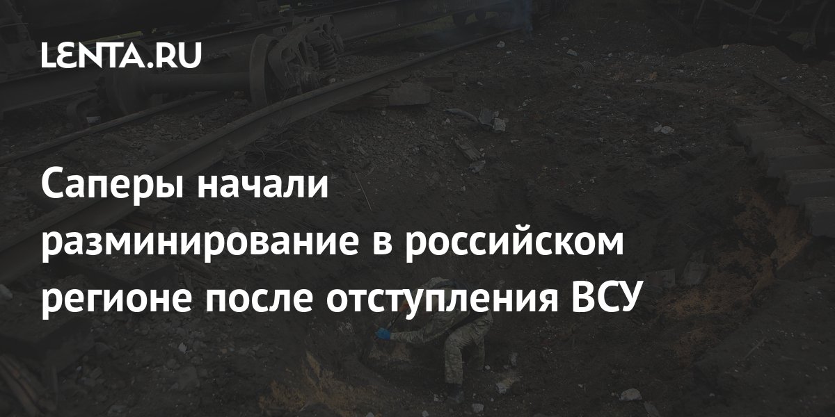 Саперы начали разминирование в российском регионе после отступления ВСУ ...