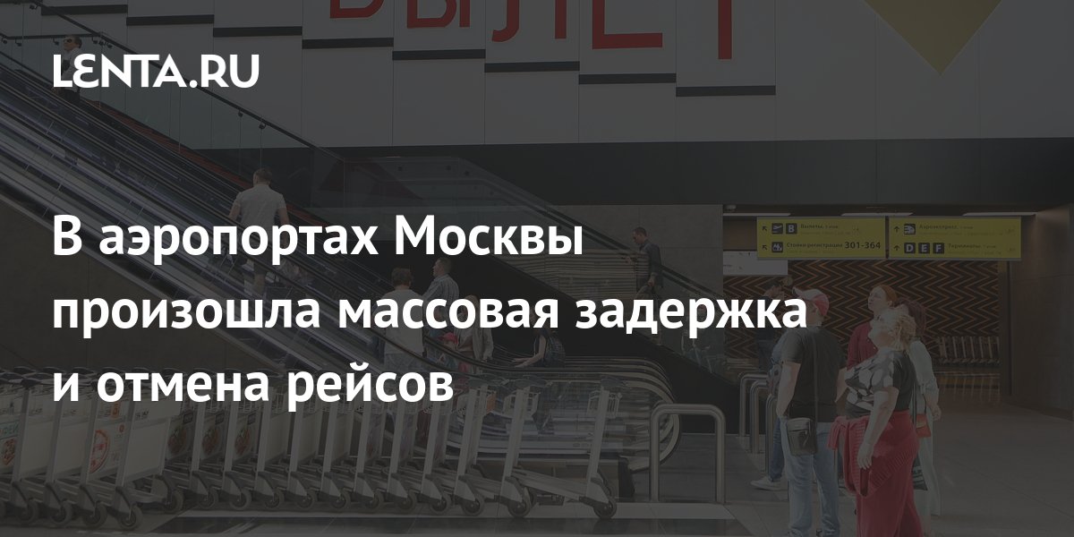 В аэропортах Москвы произошла массовая задержка и отмена рейсов: Мир ...