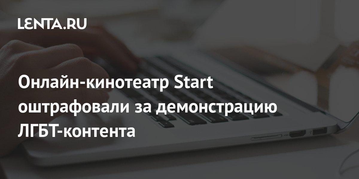 Онлайн-кинотеатр Start оштрафовали за демонстрацию ЛГБТ-контента: Кино ...