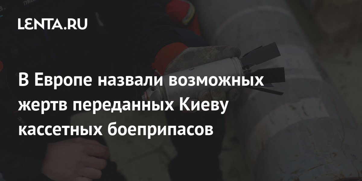 В Европе назвали возможных жертв переданных Киеву кассетных боеприпасов ...