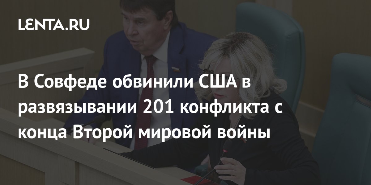 В Совфеде обвинили США в развязывании 201 конфликта с конца Второй ...