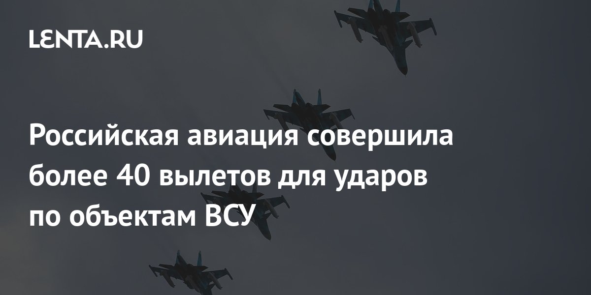Российская авиация совершила более 40 вылетов для ударов по объектам ВСУ