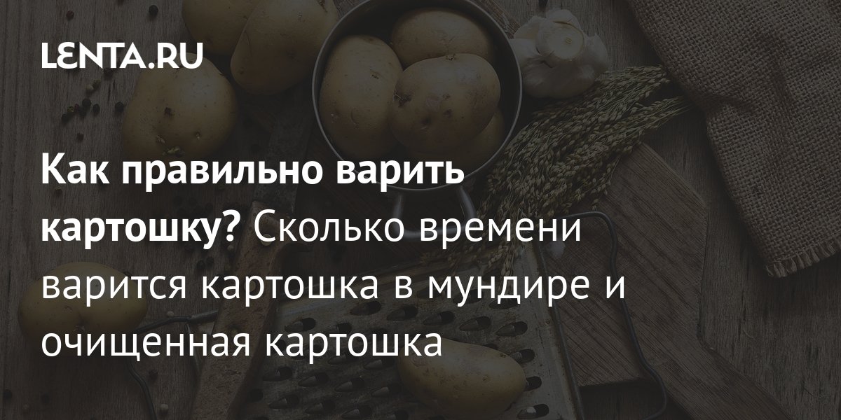 Как и сколько варить картошку