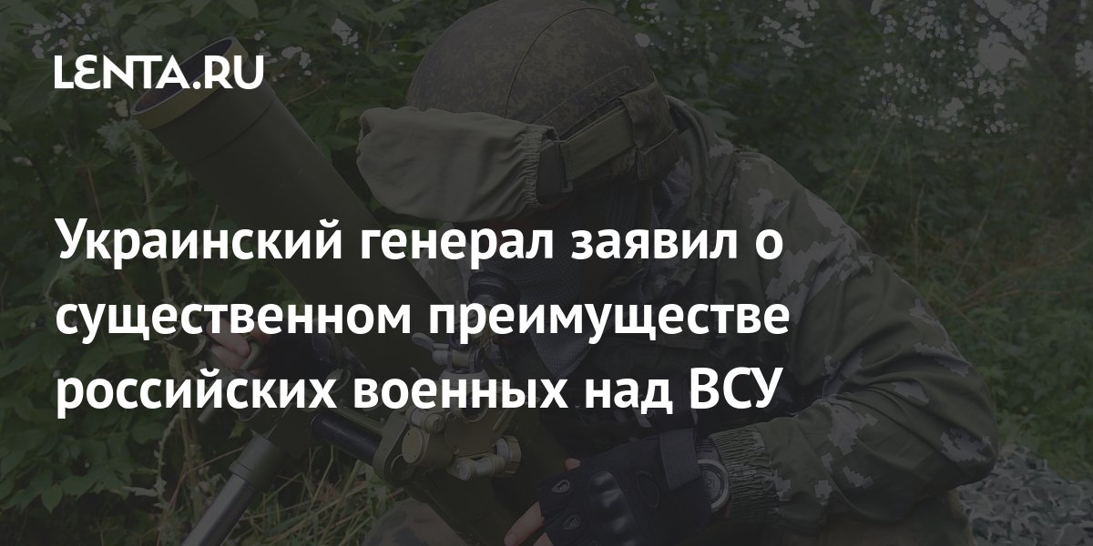 Украинский генерал заявил о существенном преимуществе российских ...