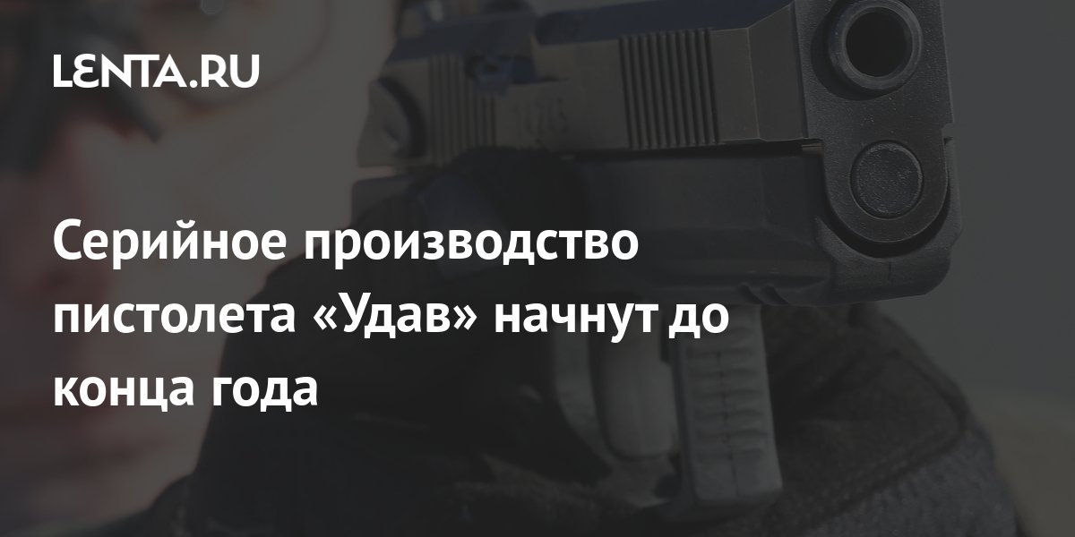 Серийное производство пистолета «Удав» начнут до конца года: Оружие ...