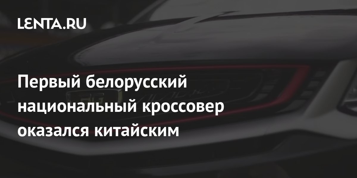 Первый белорусский национальный кроссовер оказался китайским: Рынки ...