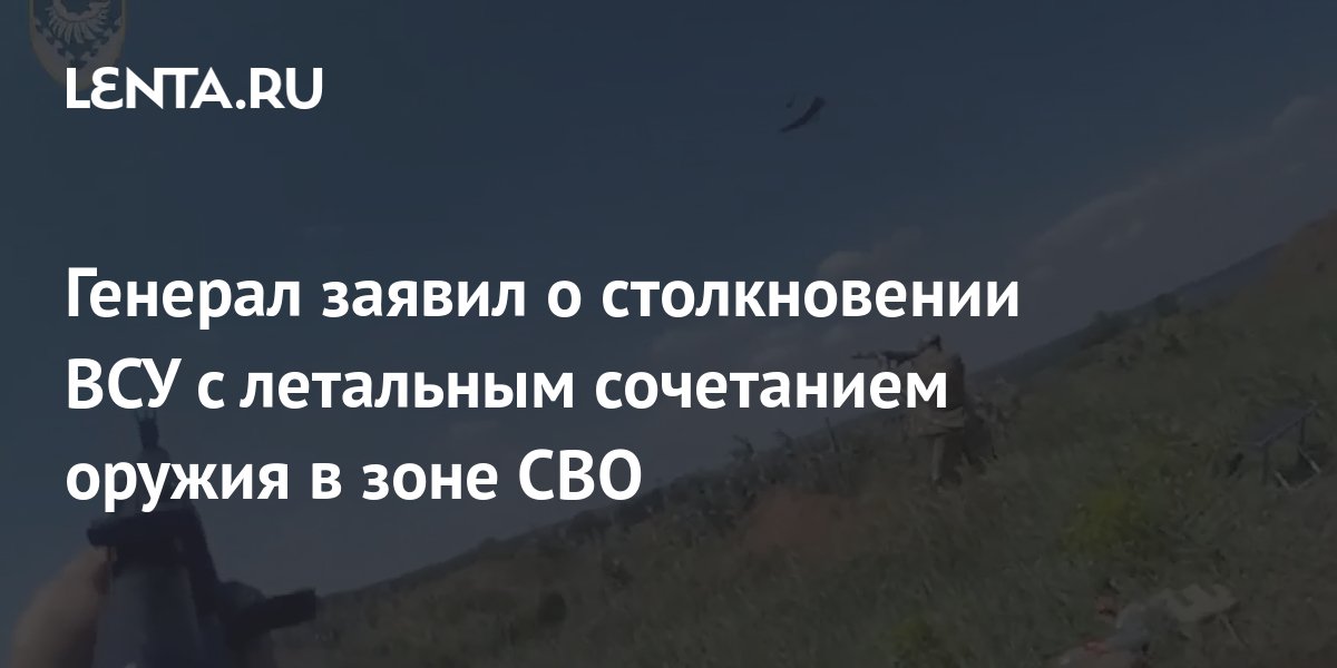 Генерал заявил о столкновении ВСУ с летальным сочетанием оружия в зоне ...