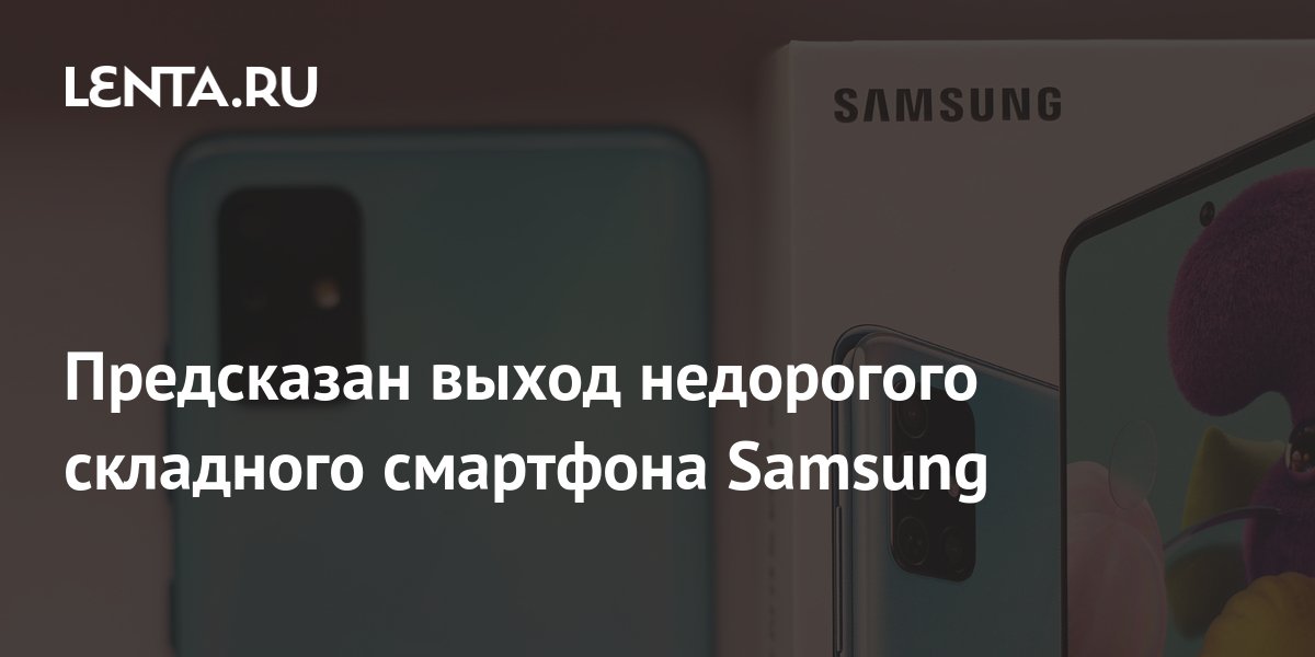 Предсказан выход недорогого складного смартфона Samsung: Гаджеты: Наука ...