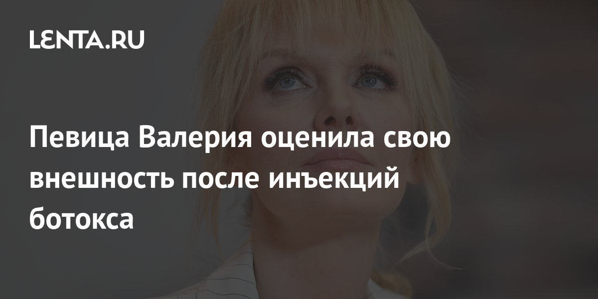 Певица Валерия оценила свою внешность после инъекций ботокса: Внешний ...
