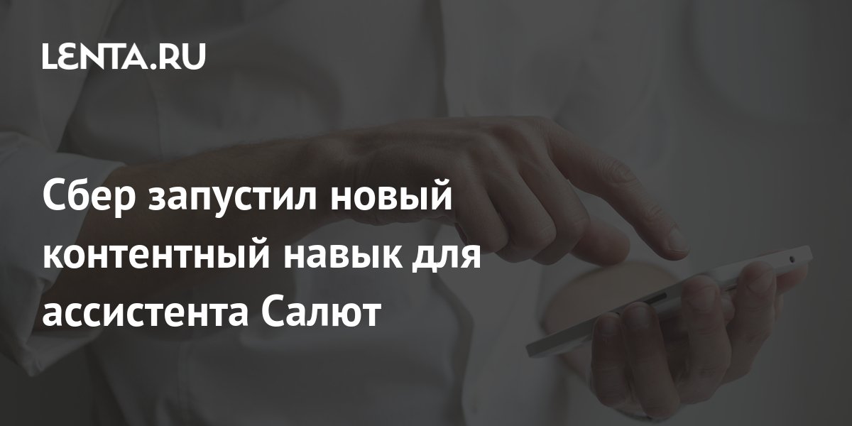 Сбер запустил новый контентный навык для ассистента Салют: Бизнес ...