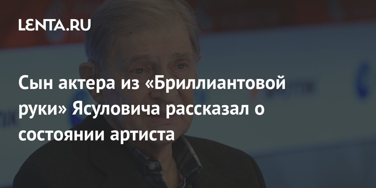 Сын актера из «Бриллиантовой руки» Ясуловича рассказал о состоянии ...