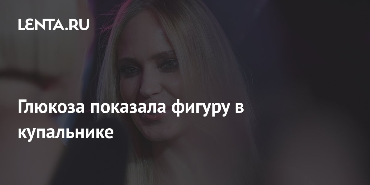 Глюкоза показала фигуру в купальнике: Личности: Ценности: Lenta.ru