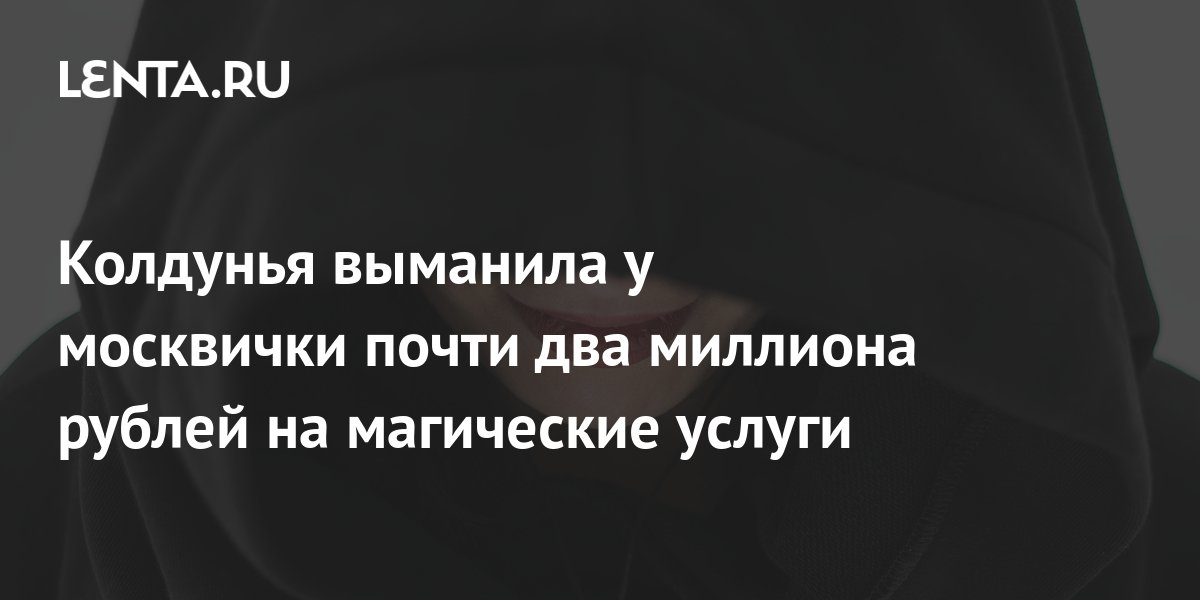 Колдунья выманила у москвички почти два миллиона рублей на магические ...