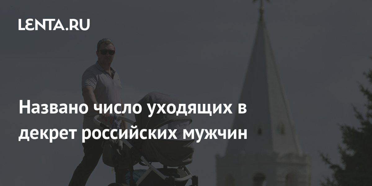 Названо число уходящих в декрет российских мужчин: Госэкономика ...