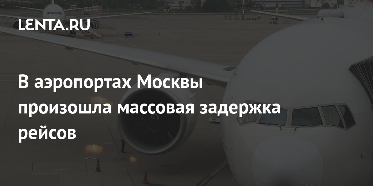 В аэропортах Москвы произошла массовая задержка рейсов: Россия ...