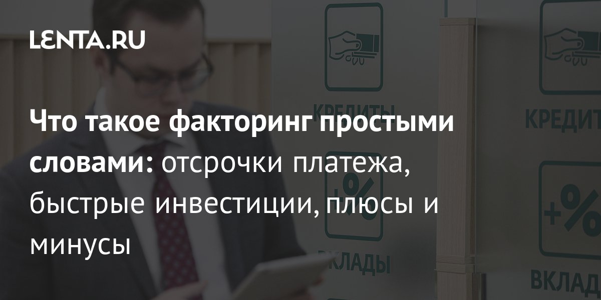Что такое факторинг простыми словами: Бизнес: Экономика: Lenta.ru