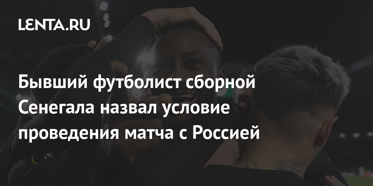 Бывший футболист сборной Сенегала назвал условие проведения матча с ...