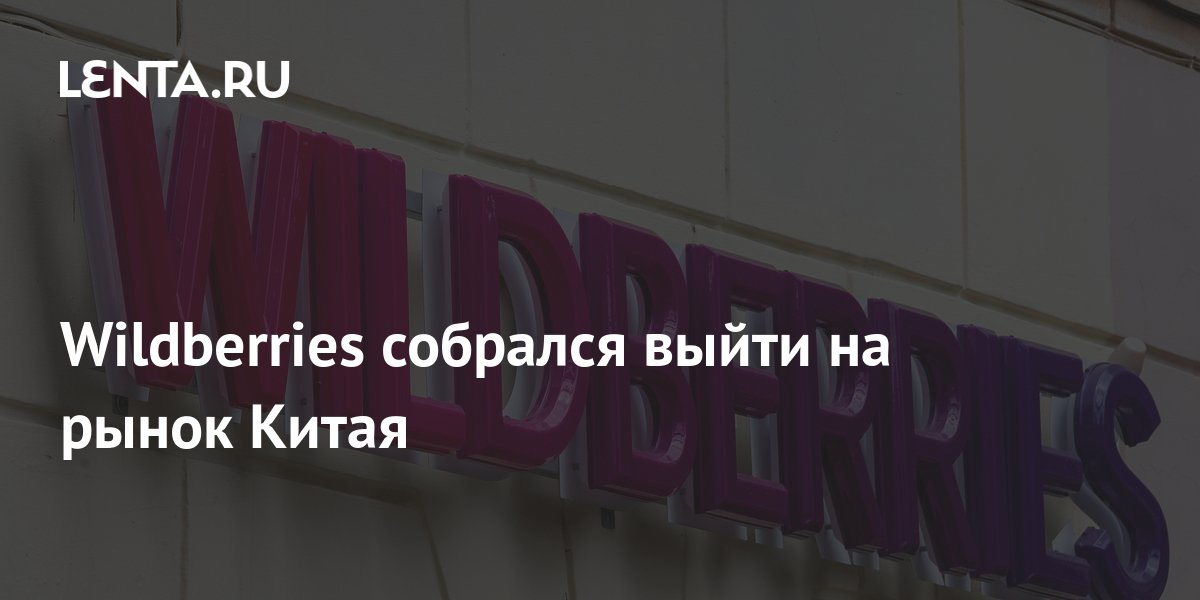 Wildberries собрался выйти на рынок Китая: Рынки: Экономика: Lenta.ru