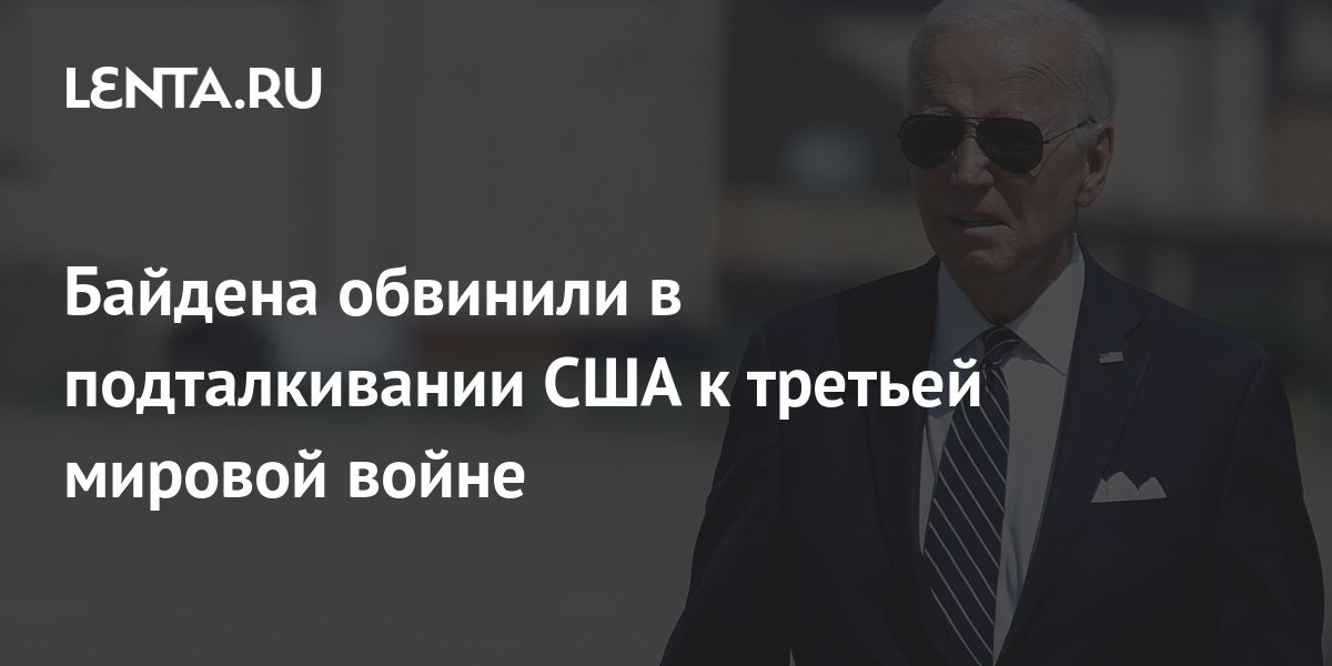 Байдена обвинили в подталкивании США к третьей мировой войне: Политика: Мир: Len