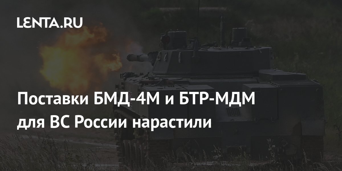 Поставки БМД-4М и БТР-МДМ для ВС России нарастили: Оружие: Наука и ...