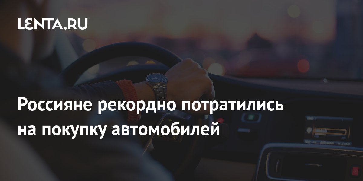 Россияне рекордно потратились на покупку автомобилей: Рынки: Экономика: Lenta.ru