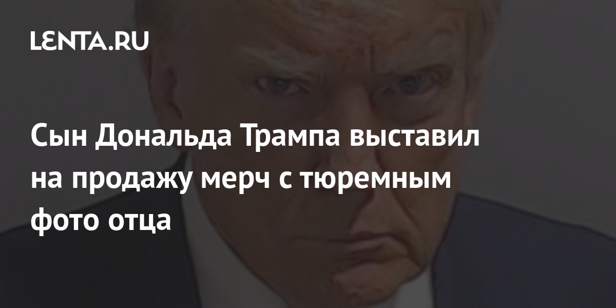 Сын Дональда Трампа выставил на продажу мерч с тюремным фото отца ...