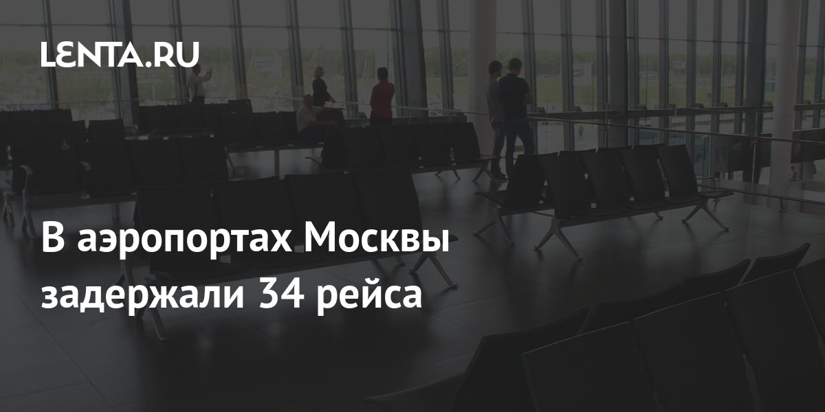 В аэропортах Москвы задержали 34 рейса: Происшествия: Путешествия: Lenta.ru