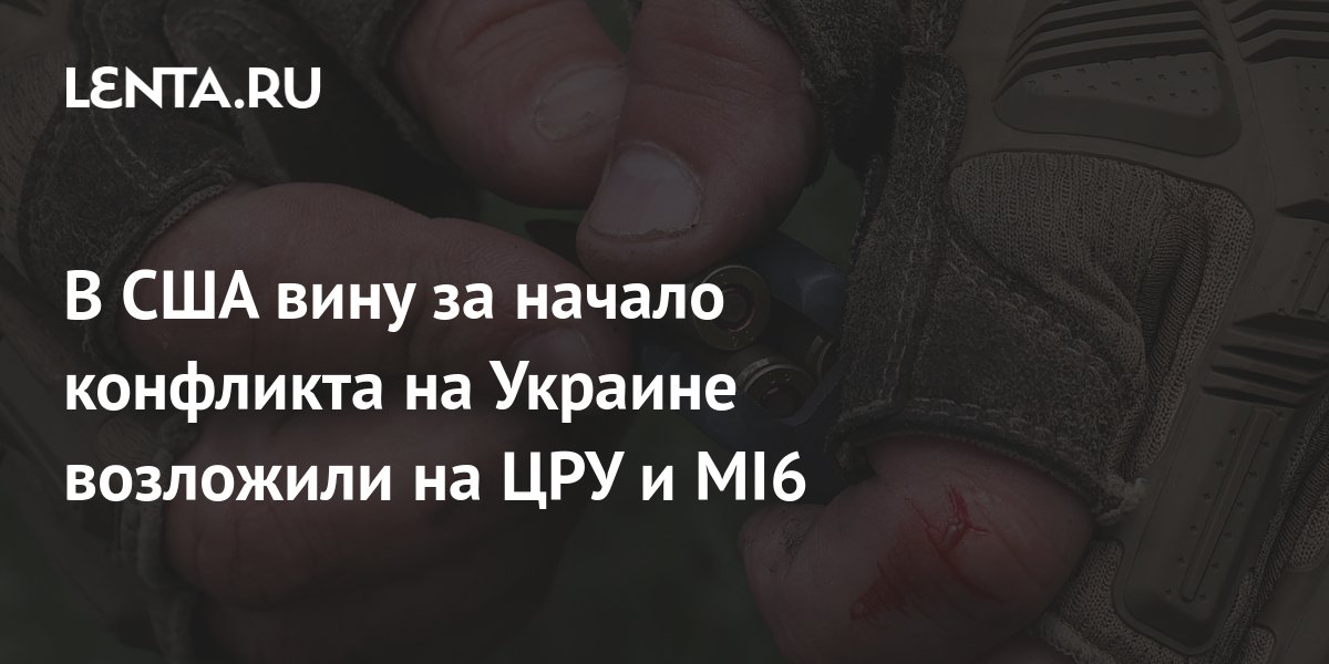 В США вину за начало конфликта на Украине возложили на ЦРУ и MI6 ...