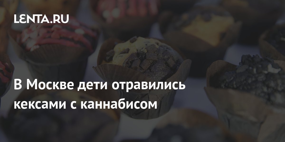В Москве дети отравились кексами с каннабисом: Происшествия: Россия: Lenta.ru