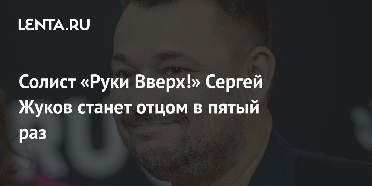 Солист «Руки Вверх!» Сергей Жуков станет отцом в пятый раз: Музыка ...
