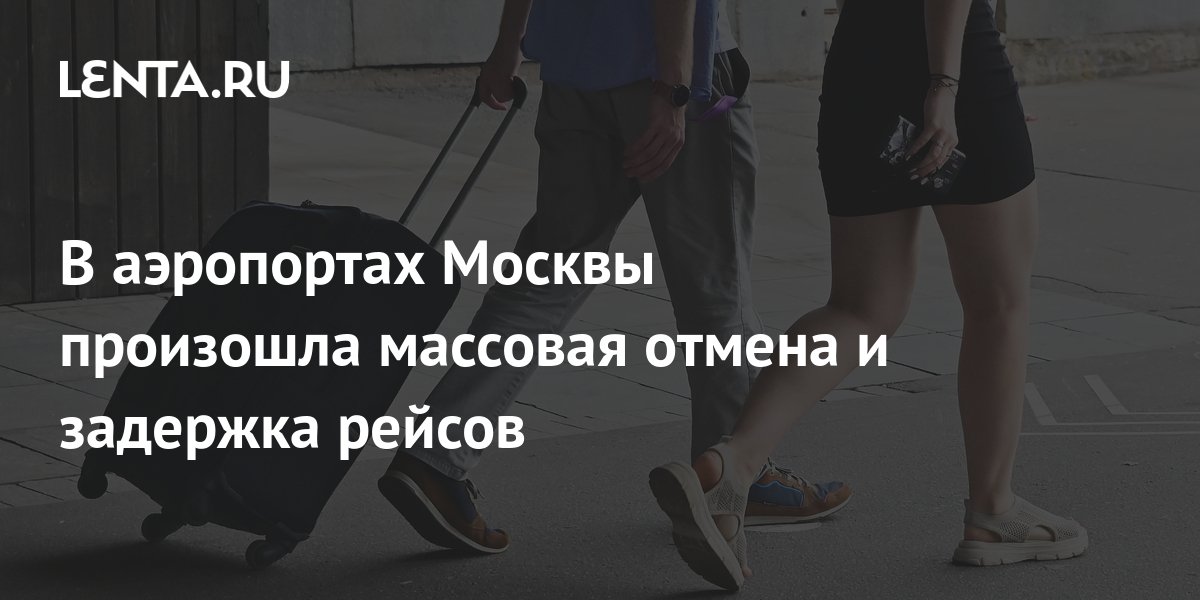 В аэропортах Москвы произошла массовая отмена и задержка рейсов: Россия ...