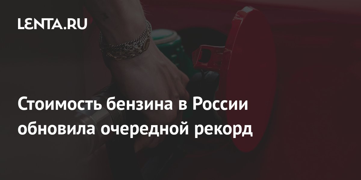 Стоимость бензина в России обновила очередной рекорд: Рынки: Экономика ...