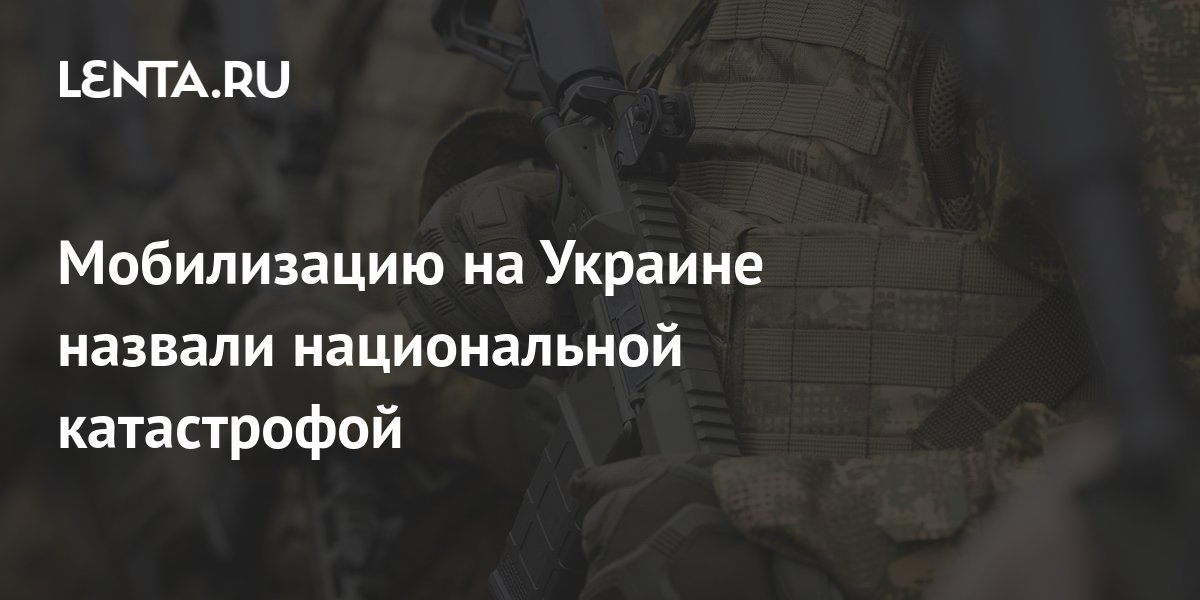 Мобилизацию на Украине назвали национальной катастрофой: Украина ...