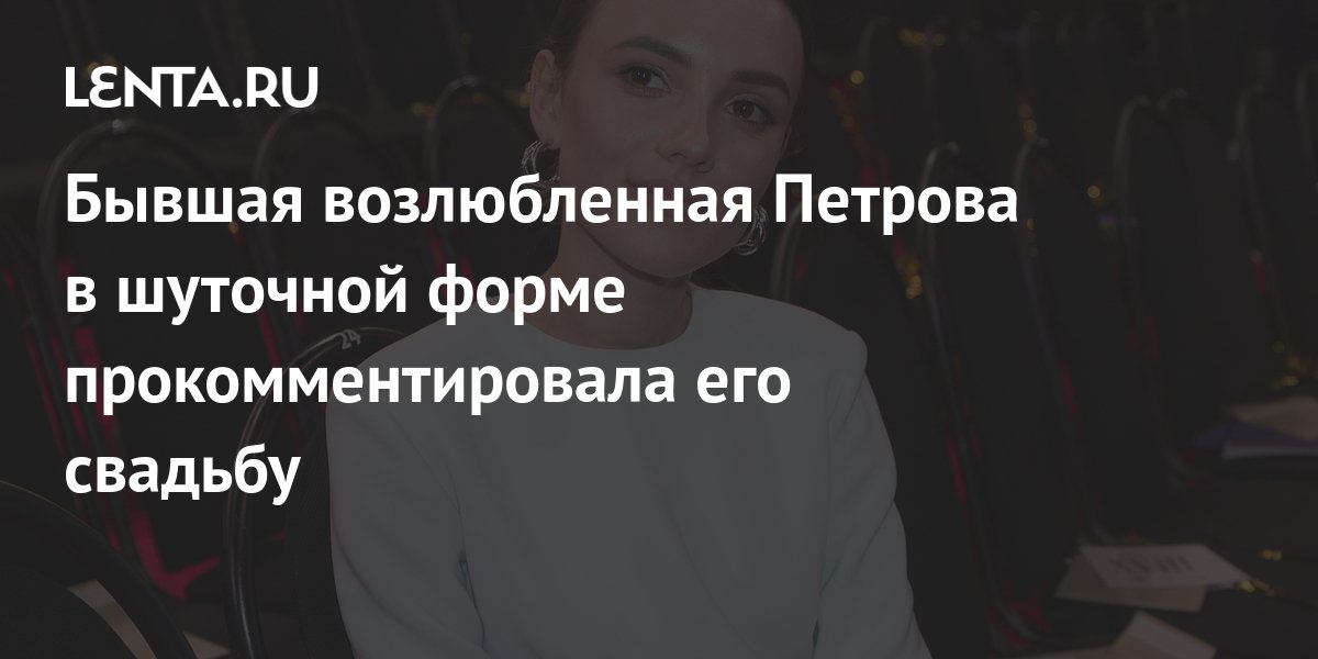 Бывшая возлюбленная Петрова в шуточной форме прокомментировала его ...
