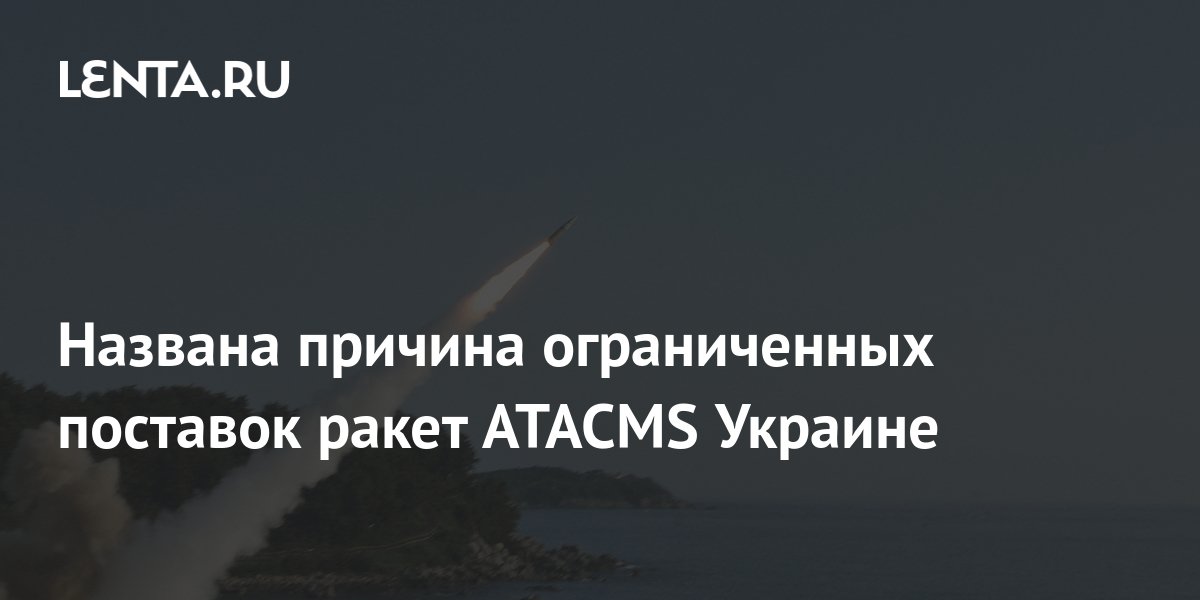 Названа причина ограниченных поставок ракет ATACMS Украине: Политика ...