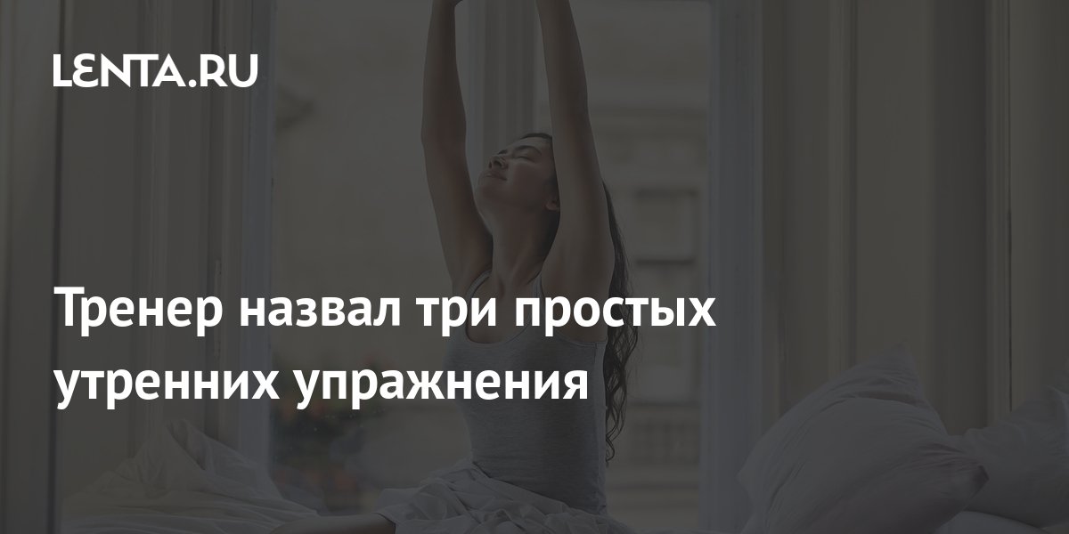 Тренер назвал три простых утренних упражнения: ЗОЖ и фитнес: Спорт ...