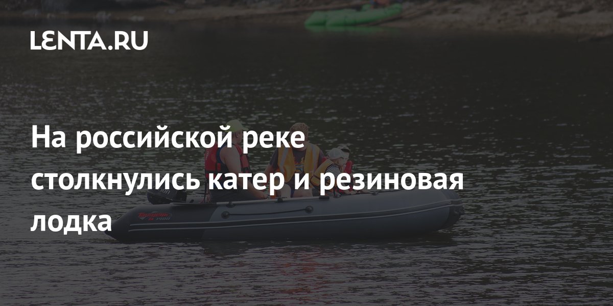 На российской реке столкнулись катер и резиновая лодка: Общество ...