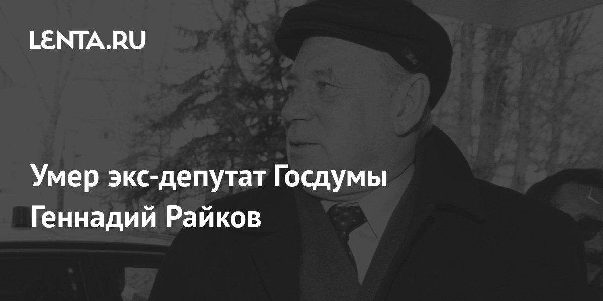 Умер экс-депутат Госдумы Геннадий Райков: Политика: Россия: Lenta.ru